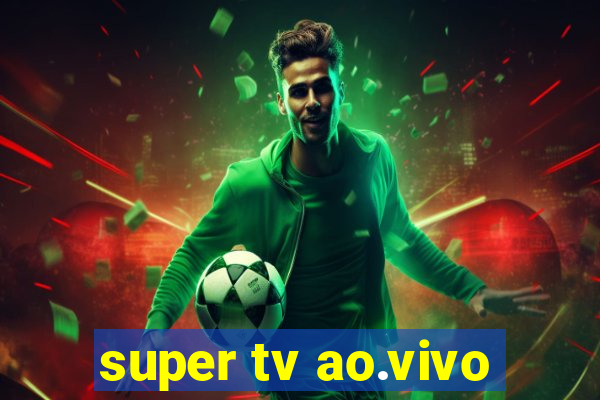 super tv ao.vivo